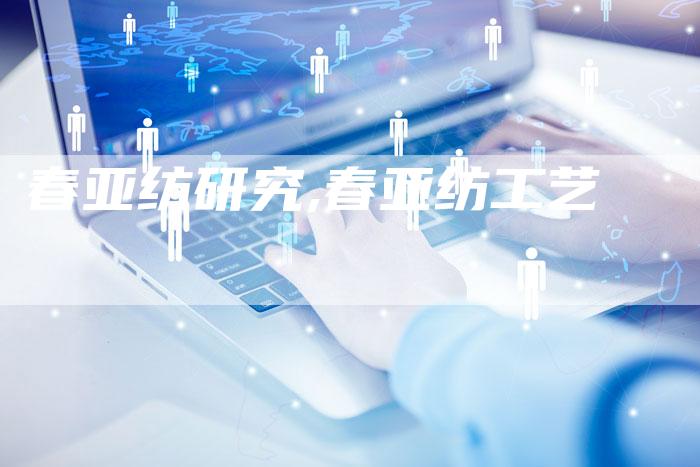 春亚纺研究,春亚纺工艺