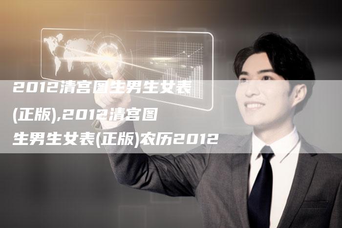2012清宫图生男生女表(正版),2012清宫图生男生女表(正版)农历2012