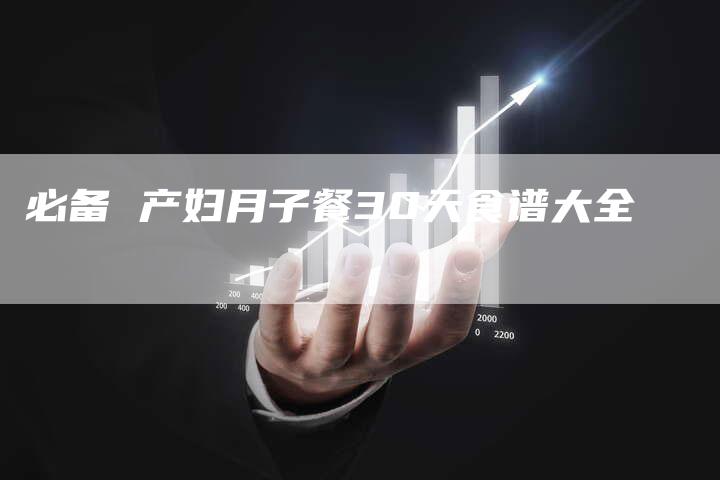 必备 产妇月子餐30天食谱大全