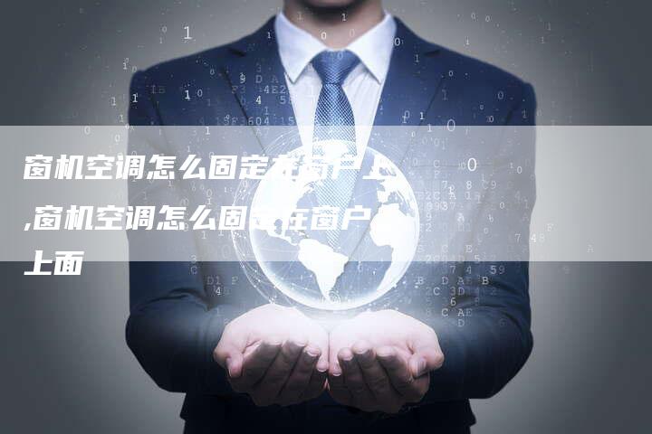窗机空调怎么固定在窗户上,窗机空调怎么固定在窗户上面