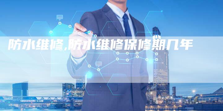 防水维修,防水维修保修期几年