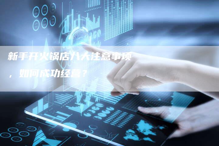 新手开火锅店八大注意事项，如何成功经营？