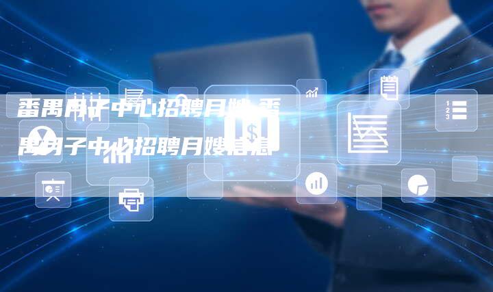 番禺月子中心招聘月嫂,番禺月子中心招聘月嫂信息