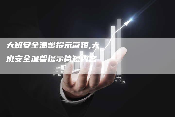 大班安全温馨提示简短,大班安全温馨提示简短内容