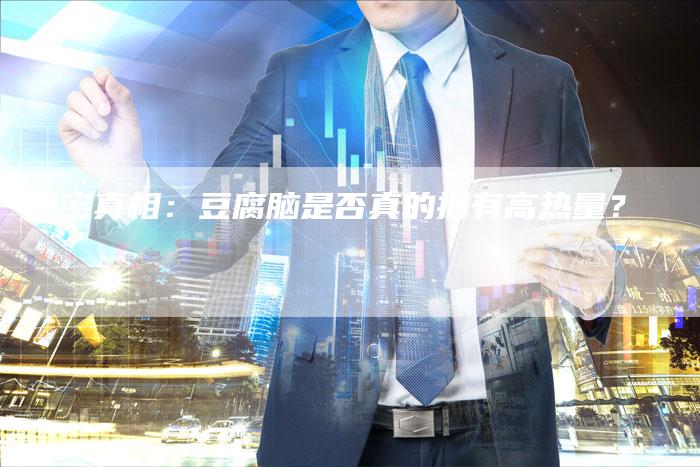 揭密真相：豆腐脑是否真的拥有高热量？