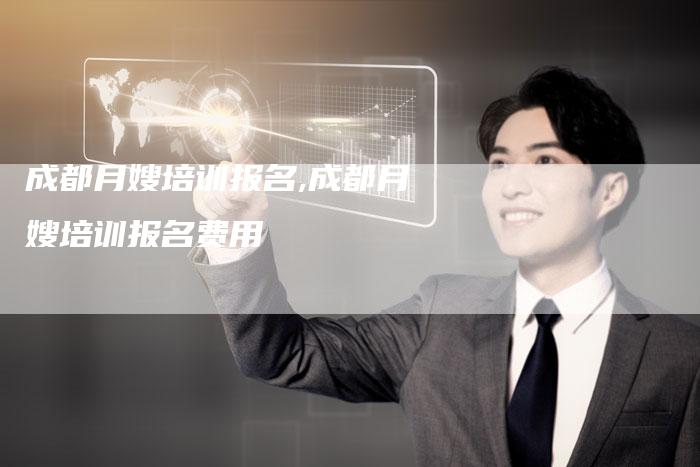成都月嫂培训报名,成都月嫂培训报名费用