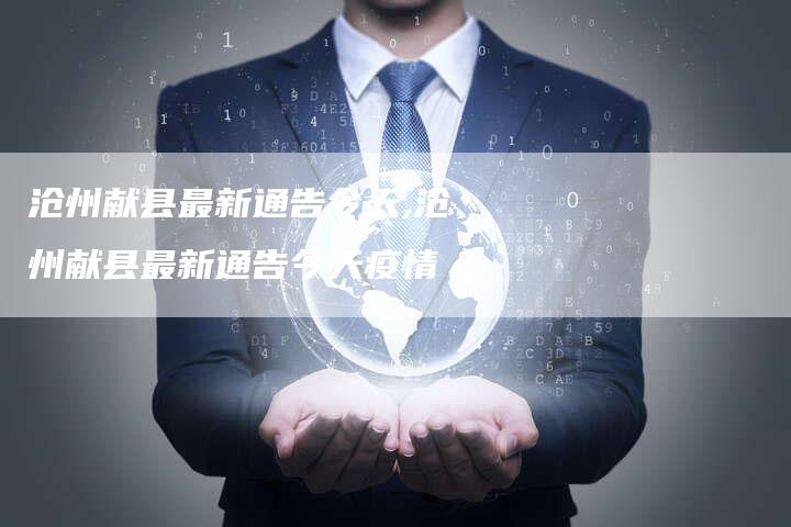 沧州献县最新通告今天,沧州献县最新通告今天疫情