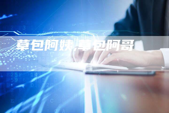草包阿姨,草包阿哥