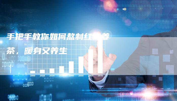 手把手教你如何熬制红糖姜茶，暖身又养生