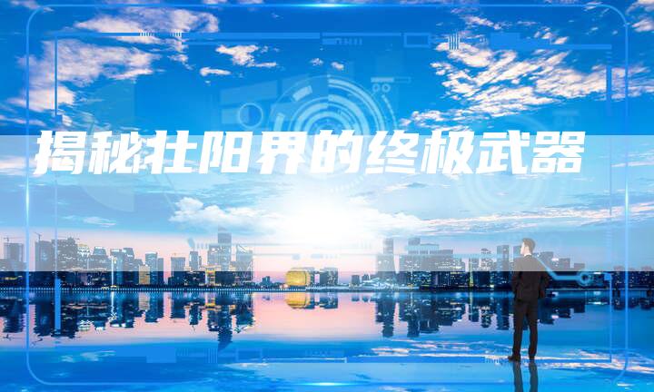揭秘壮阳界的终极武器