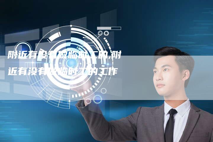 附近有没有做临时工的,附近有没有做临时工的工作