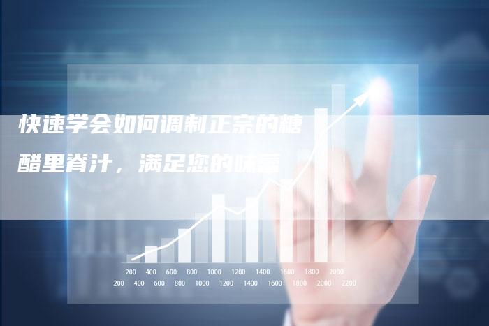 快速学会如何调制正宗的糖醋里脊汁，满足您的味蕾