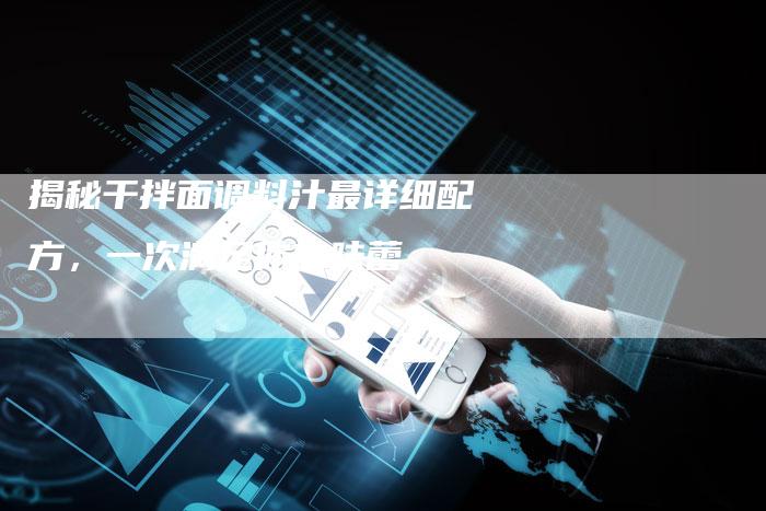 揭秘干拌面调料汁最详细配方，一次满足你的味蕾