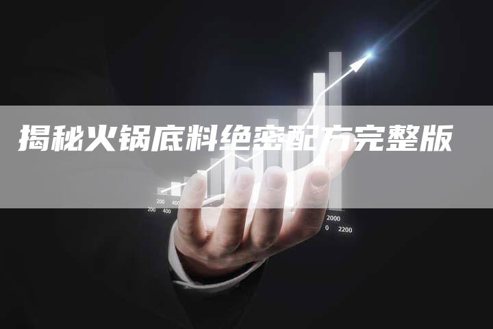 揭秘火锅底料绝密配方完整版