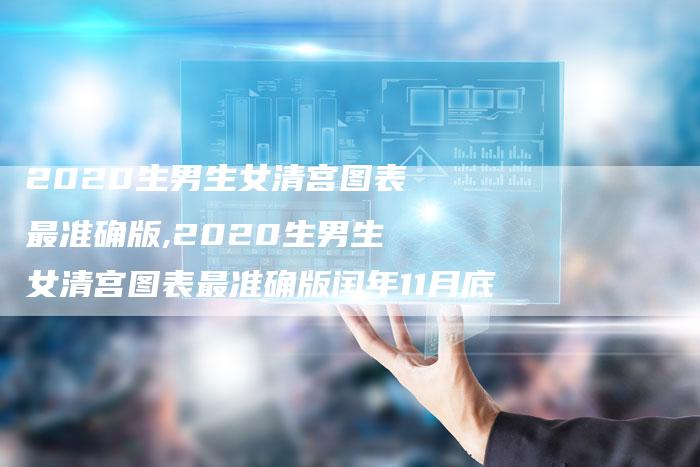 2020生男生女清宫图表最准确版,2020生男生女清宫图表最准确版闰年11月底