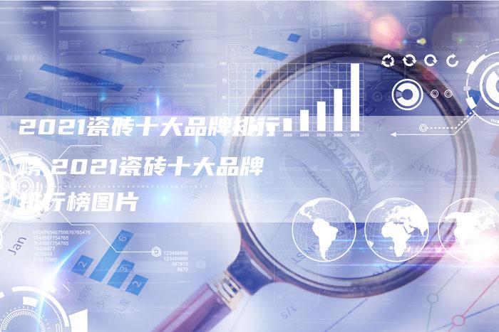 2021瓷砖十大品牌排行榜,2021瓷砖十大品牌排行榜图片
