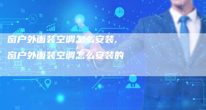 窗户外面装空调怎么安装,窗户外面装空调怎么安装的