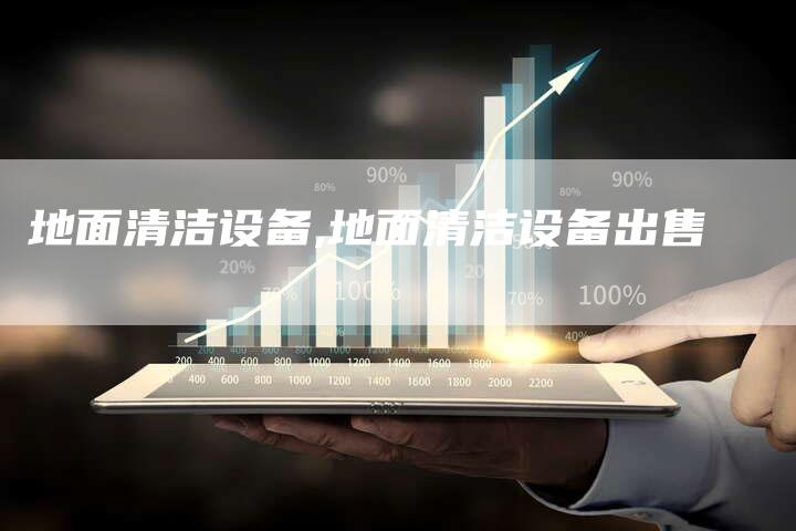 地面清洁设备,地面清洁设备出售