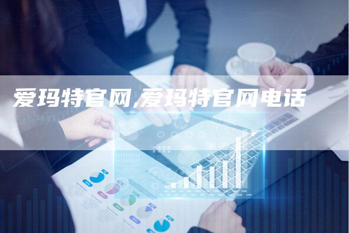 爱玛特官网,爱玛特官网电话