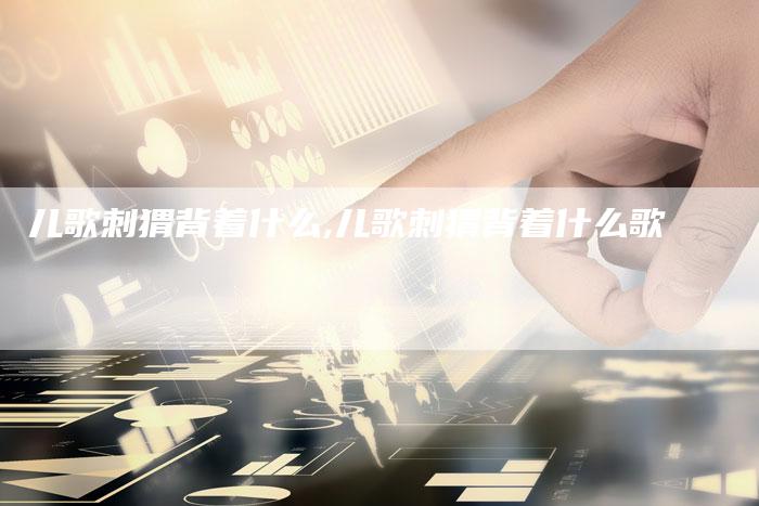 儿歌刺猬背着什么,儿歌刺猬背着什么歌