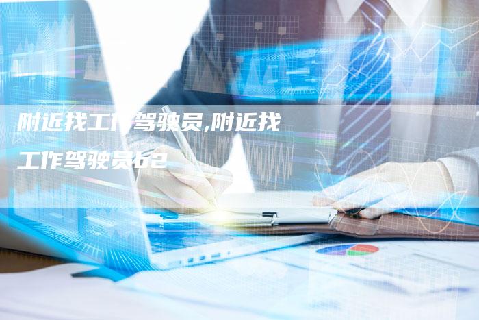 附近找工作驾驶员,附近找工作驾驶员b2