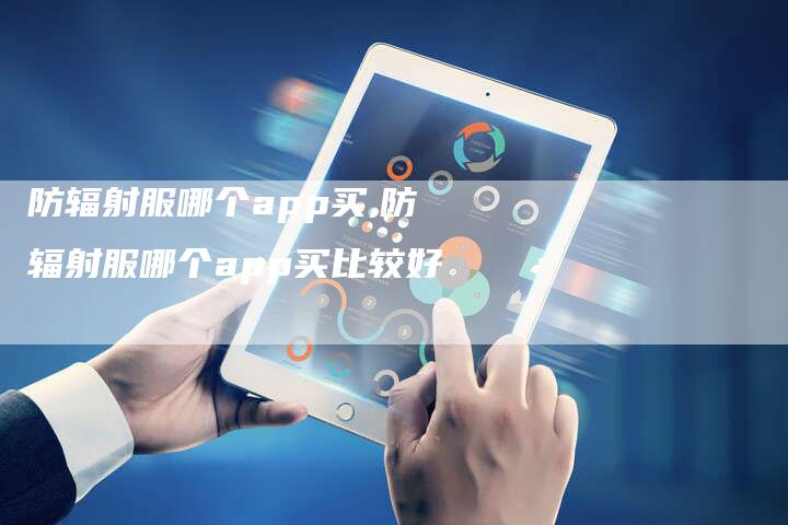 防辐射服哪个app买,防辐射服哪个app买比较好