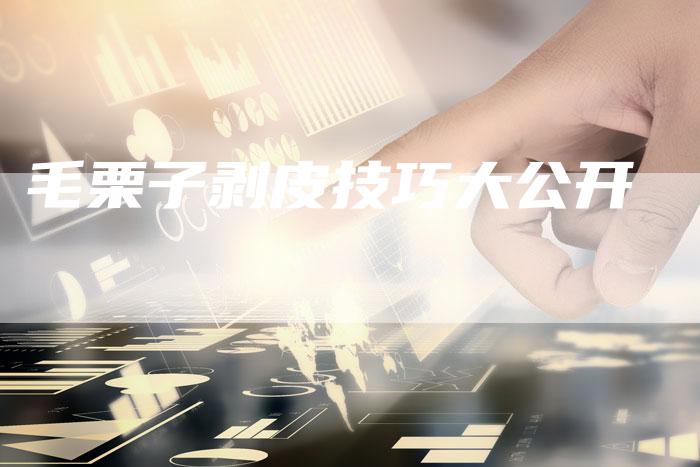 毛栗子剥皮技巧大公开