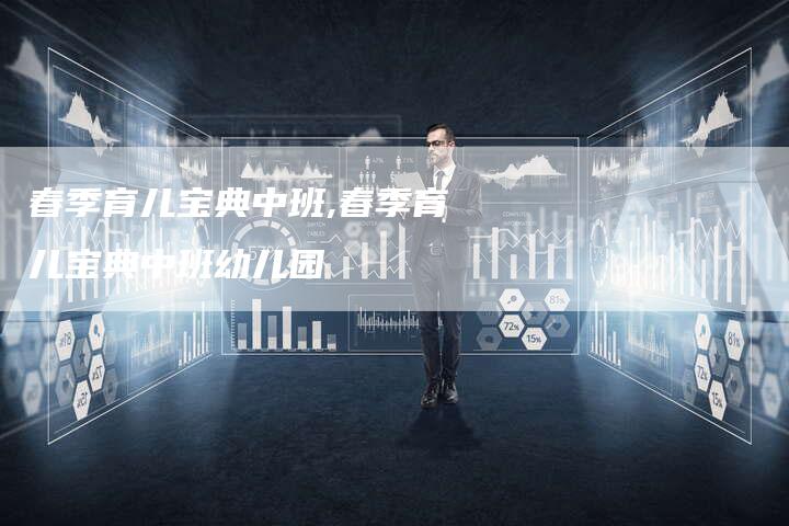 春季育儿宝典中班,春季育儿宝典中班幼儿园