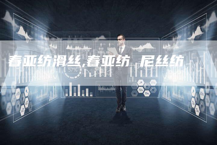 春亚纺滑丝,春亚纺 尼丝纺