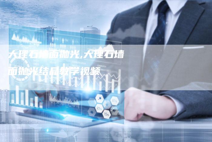 大理石墙面抛光,大理石墙面抛光结晶教学视频