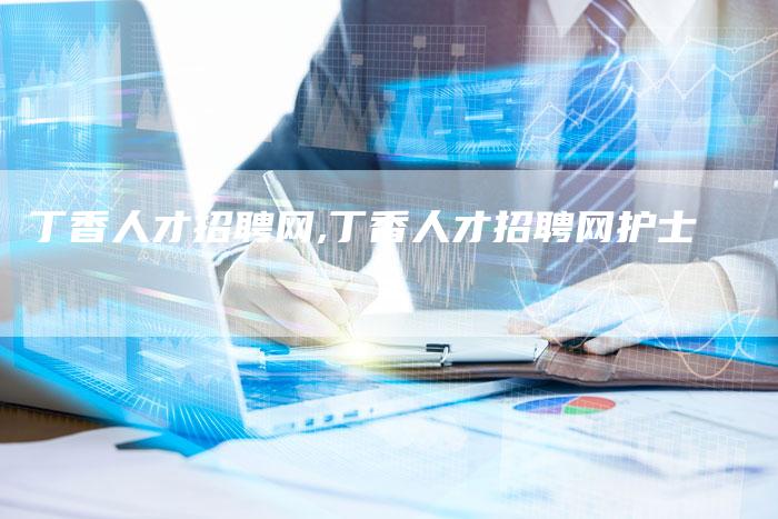 丁香人才招聘网,丁香人才招聘网护士