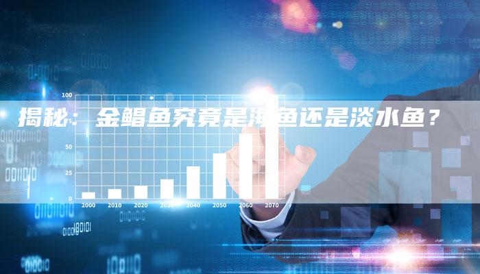 揭秘：金鲳鱼究竟是海鱼还是淡水鱼？