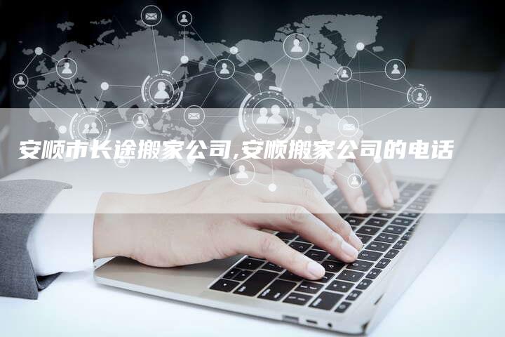 安顺市长途搬家公司,安顺搬家公司的电话