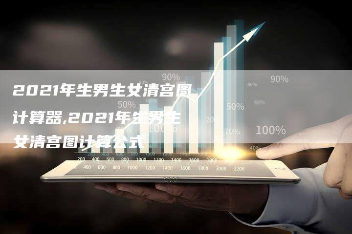 2021年生男生女清宫图计算器,2021年生男生女清宫图计算公式