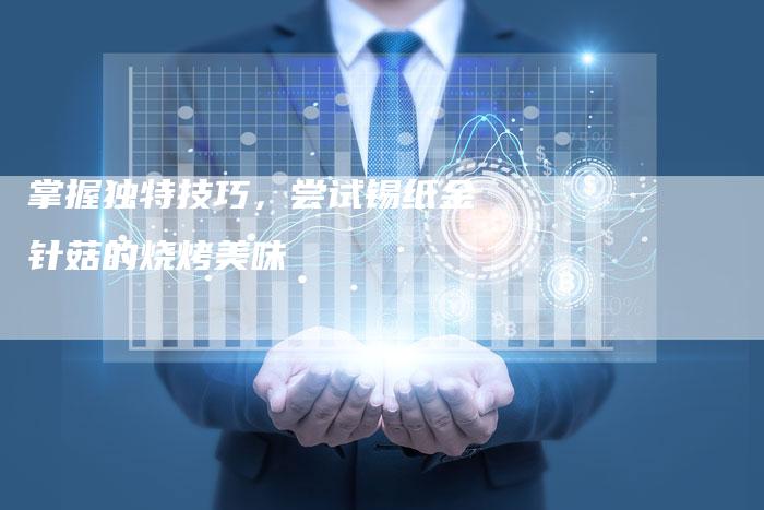 掌握独特技巧，尝试锡纸金针菇的烧烤美味