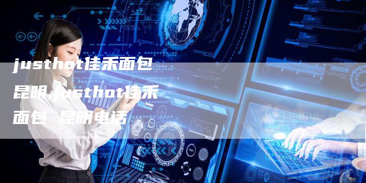 justhot佳禾面包 昆明,justhot佳禾面包 昆明电话