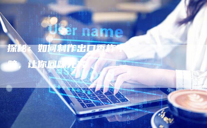 探秘：如何制作出口香炸牛蹄，让你回味无穷