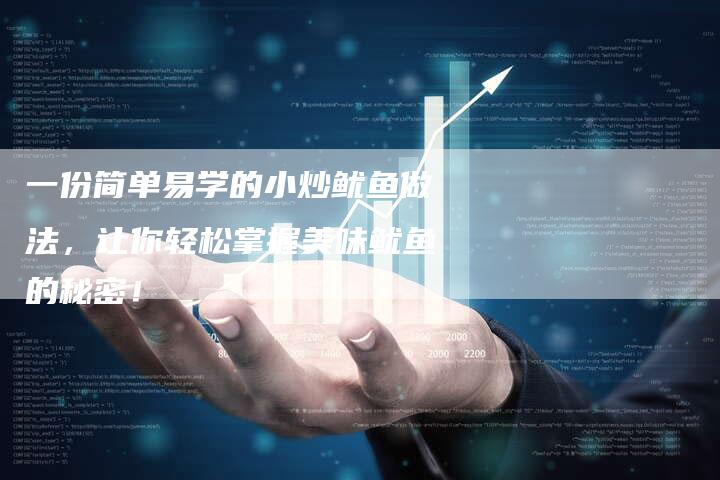一份简单易学的小炒鱿鱼做法，让你轻松掌握美味鱿鱼的秘密！