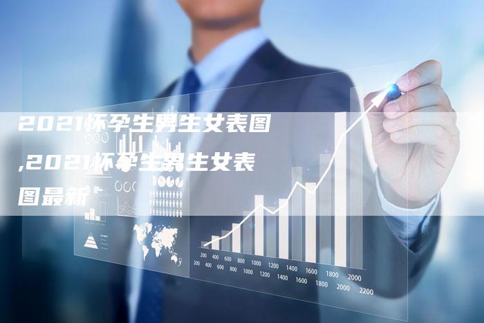 2021怀孕生男生女表图,2021怀孕生男生女表图最新