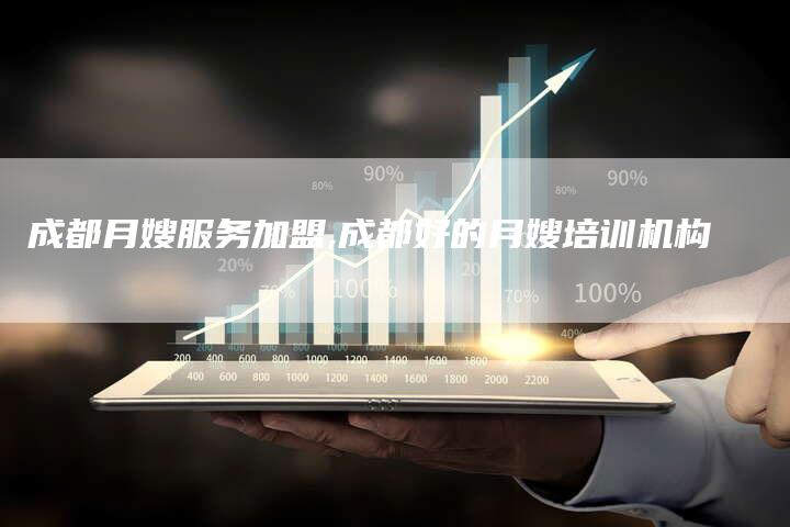 成都月嫂服务加盟,成都好的月嫂培训机构