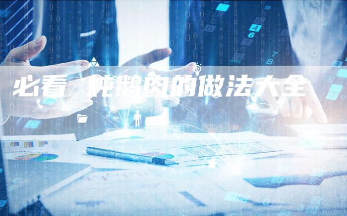 必看 炖鹅肉的做法大全