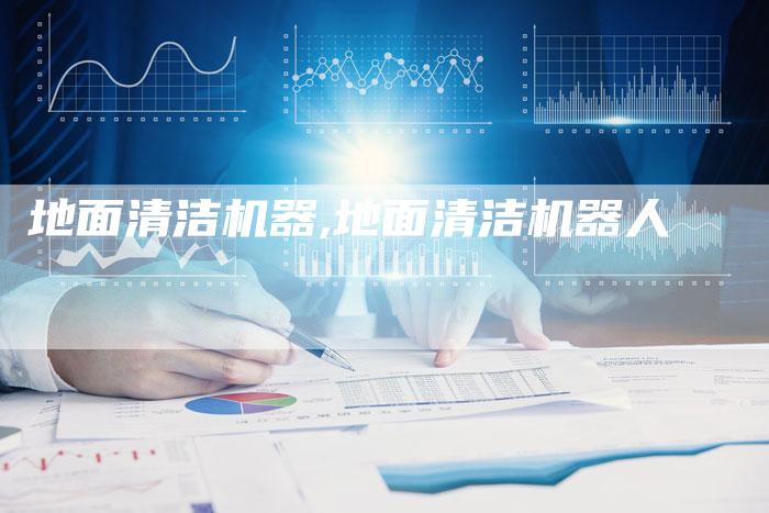 地面清洁机器,地面清洁机器人