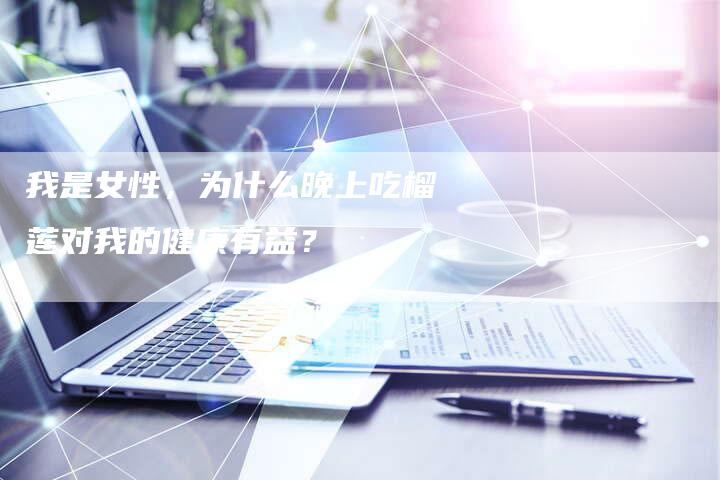 我是女性，为什么晚上吃榴莲对我的健康有益？