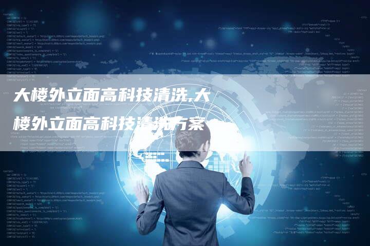 大楼外立面高科技清洗,大楼外立面高科技清洗方案