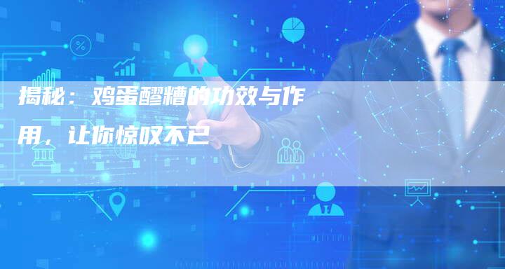 揭秘：鸡蛋醪糟的功效与作用，让你惊叹不已