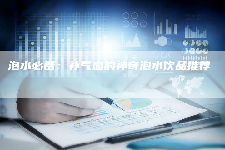 泡水必备：补气血的神奇泡水饮品推荐