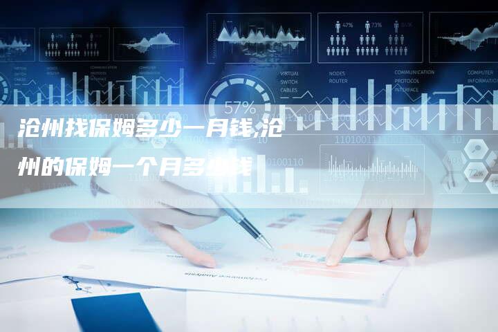 沧州找保姆多少一月钱,沧州的保姆一个月多少钱