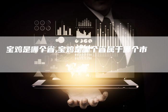 宝鸡是哪个省,宝鸡是哪个省属于哪个市