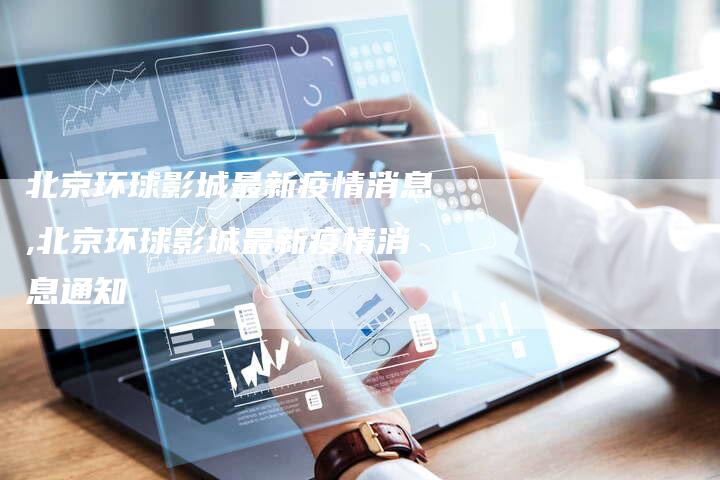 北京环球影城最新疫情消息,北京环球影城最新疫情消息通知