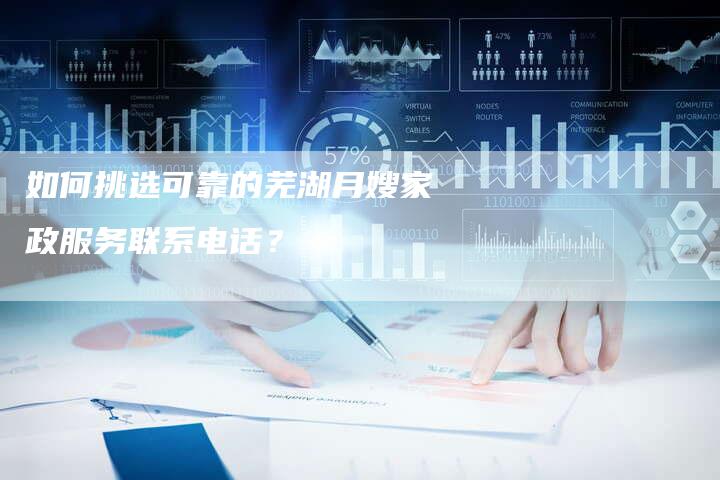 如何挑选可靠的芜湖月嫂家政服务联系电话？